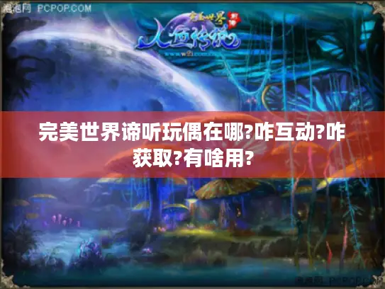 完美世界谛听玩偶在哪?咋互动?咋获取?有啥用?