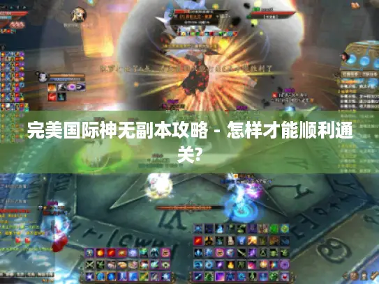 完美国际神无副本攻略 - 怎样才能顺利通关?