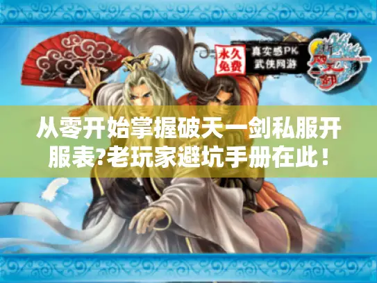 从零开始掌握破天一剑私服开服表?老玩家避坑手册在此! 从零开始掌握破天一剑私服开服表?老玩家避坑手册在此!