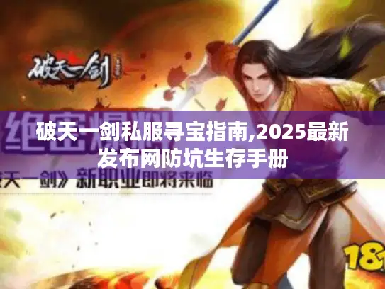 破天一剑私服寻宝指南,2025最新发布网防坑生存手册