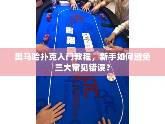 奥马哈扑克入门教程,新手如何避免三大常见错误? 奥马哈扑克入门教程,新手如何避免三大常见错误?