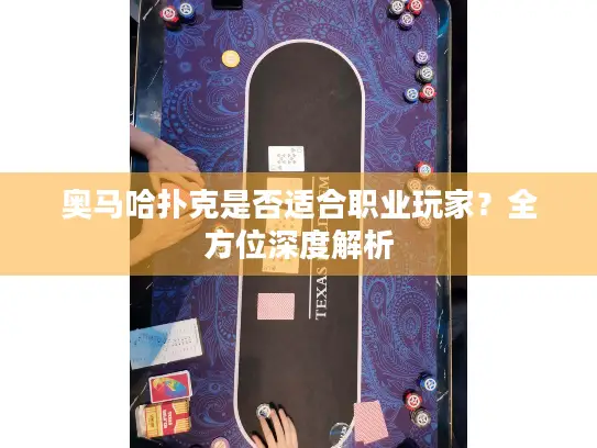 奥马哈扑克是否适合职业玩家？全方位深度解析