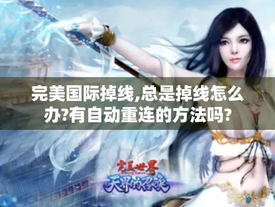 完美国际掉线,总是掉线怎么办?有自动重连的方法吗?