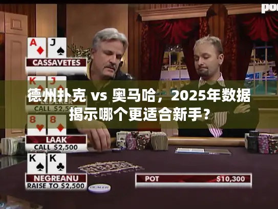 德州扑克 vs 奥马哈，2025年数据揭示哪个更适合新手？