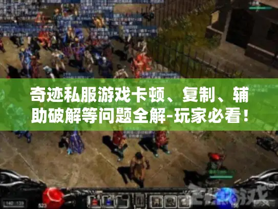 奇迹私服游戏卡顿、复制、辅助破解等问题全解-玩家必看！