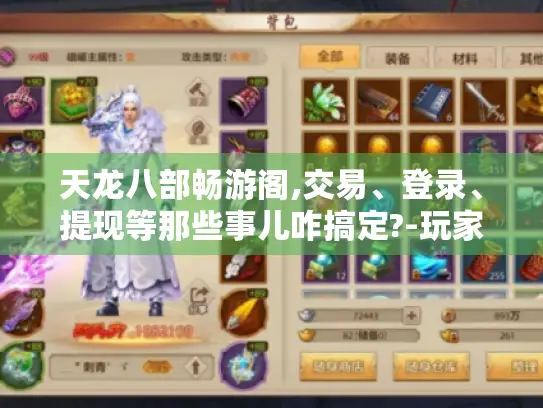天龙八部畅游阁,交易、登录、提现等那些事儿咋搞定?-玩家必看