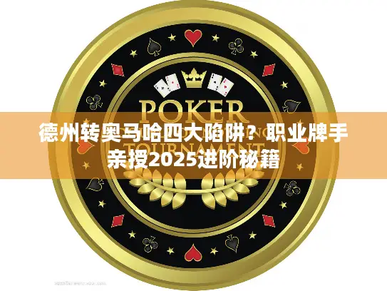 德州转奥马哈四大陷阱?职业牌手亲授2025进阶秘籍 德州转奥马哈四大陷阱?职业牌手亲授2025进阶秘籍