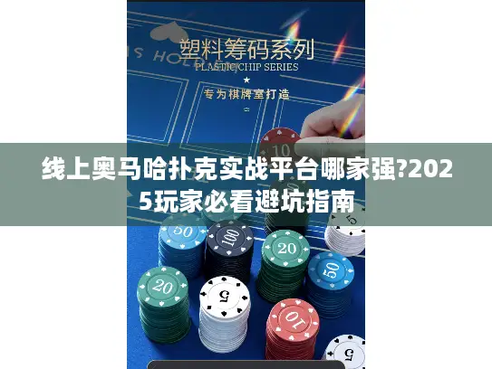 线上奥马哈扑克实战平台哪家强?2025玩家必看避坑指南 线上奥马哈扑克实战平台哪家强?2025玩家必看避坑指南