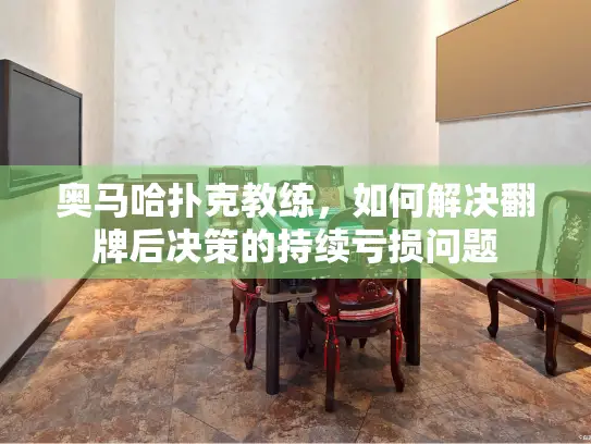 奥马哈扑克教练，如何解决翻牌后决策的持续亏损问题