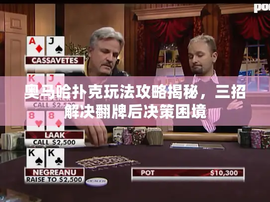 奥马哈扑克玩法攻略揭秘，三招解决翻牌后决策困境