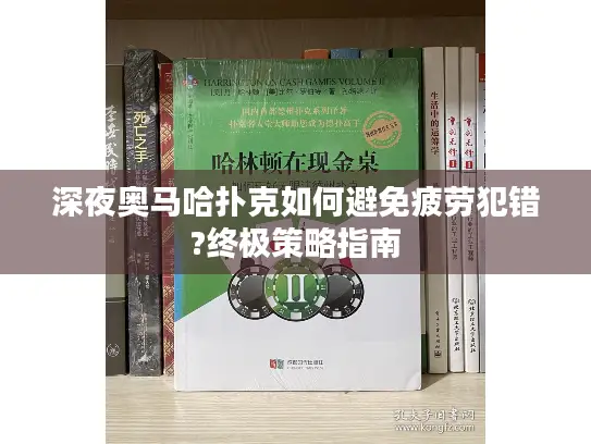 深夜奥马哈扑克如何避免疲劳犯错?终极策略指南
