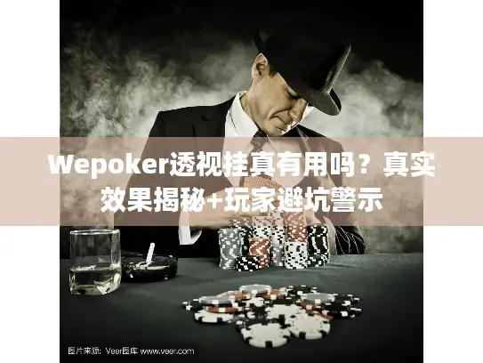 Wepoker透视挂真有用吗?真实效果揭秘+玩家避坑警示 Wepoker透视挂真有用吗?真实效果揭秘+玩家避坑警示