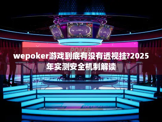 wepoker游戏到底有没有透视挂?2025年实测安全机制解读