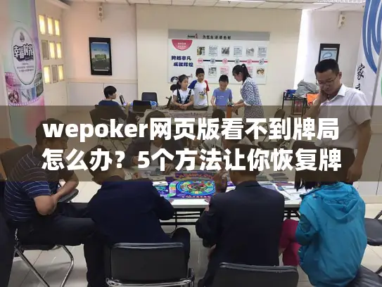 wepoker网页版看不到牌局怎么办?5个方法让你恢复牌桌实时画面 wepoker网页版看不到牌局怎么办?5个方法让你恢复牌桌实时画面