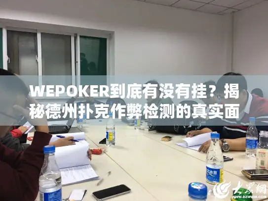 WEPOKER到底有没有挂？揭秘德州扑克作弊检测的真实面纱