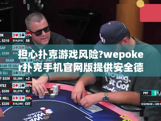担心扑克游戏风险?wepoker扑克手机官网版提供安全德州扑克体验