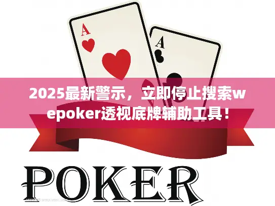2025最新警示，立即停止搜索wepoker透视底牌辅助工具！
