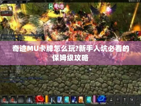 奇迹MU卡牌怎么玩?新手入坑必看的保姆级攻略
