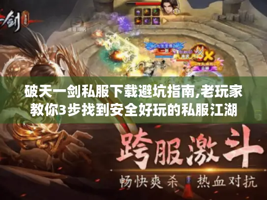 破天一剑私服下载避坑指南,老玩家教你3步找到安全好玩的私服江湖 破天一剑私服下载避坑指南,老玩家教你3步找到安全好玩的私服江湖