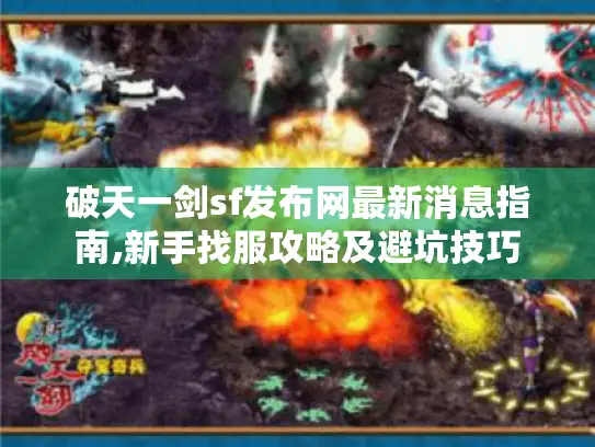 破天一剑sf发布网最新消息指南,新手找服攻略及避坑技巧 破天一剑sf发布网最新消息指南,新手找服攻略及避坑技巧