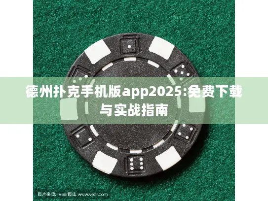 德州扑克手机版app2025:免费下载与实战指南 德州扑克手机版app2025:免费下载与实战指南