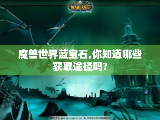 魔兽世界蓝宝石,你知道哪些获取途径吗?