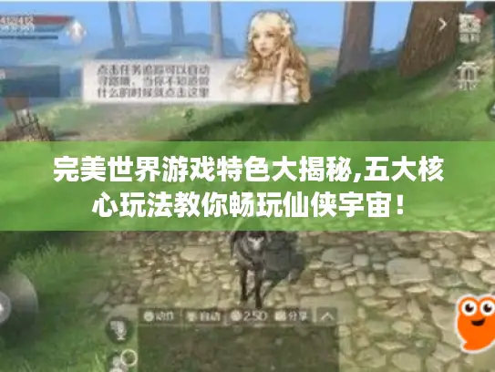 完美世界游戏特色大揭秘,五大核心玩法教你畅玩仙侠宇宙！