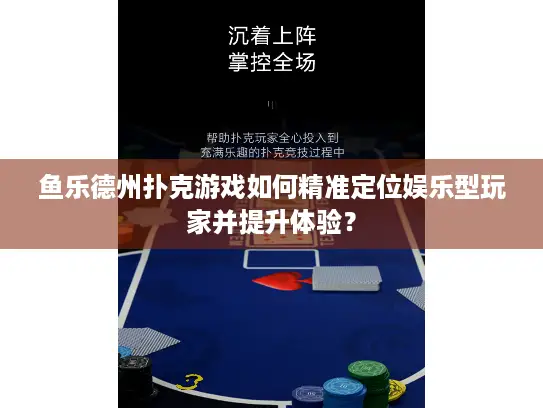 鱼乐德州扑克游戏如何精准定位娱乐型玩家并提升体验？