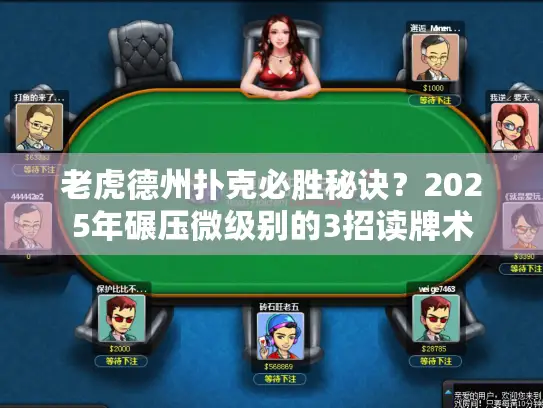 老虎德州扑克必胜秘诀？2025年碾压微级别的3招读牌术