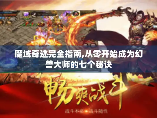 魔域奇迹完全指南,从零开始成为幻兽大师的七个秘诀