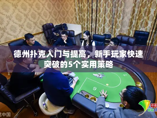 德州扑克入门与提高，新手玩家快速突破的5个实用策略