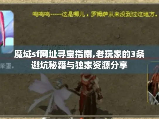 魔域sf网址寻宝指南,老玩家的3条避坑秘籍与独家资源分享