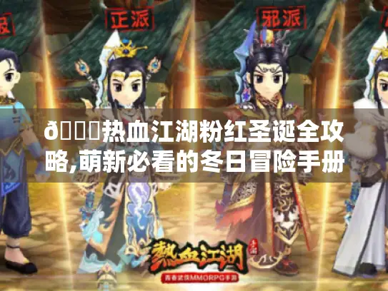 🎄热血江湖粉红圣诞全攻略,萌新必看的冬日冒险手册🎅