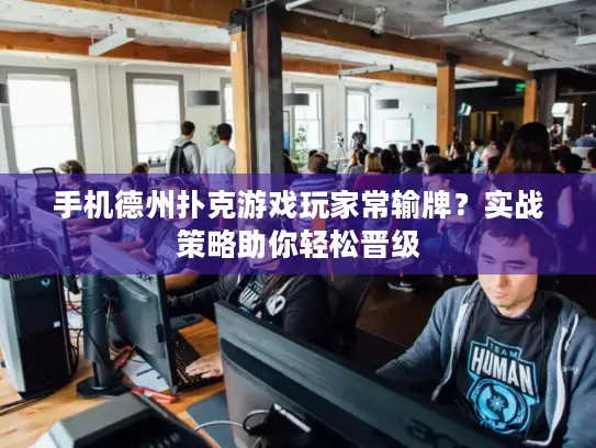 手机德州扑克游戏玩家常输牌？实战策略助你轻松晋级