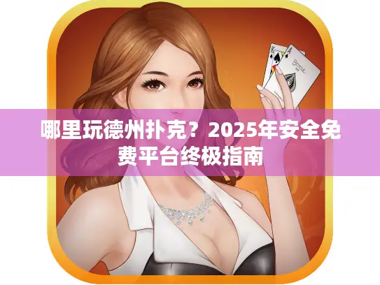 哪里玩德州扑克？2025年安全免费平台终极指南