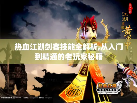 热血江湖剑客技能全解析,从入门到精通的老玩家秘籍