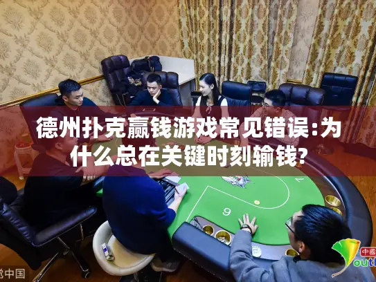 德州扑克赢钱游戏常见错误:为什么总在关键时刻输钱?