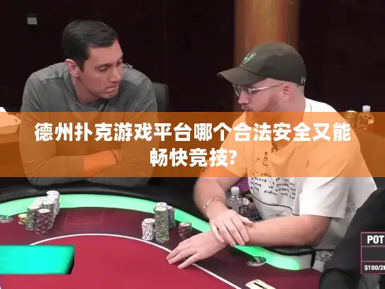 德州扑克游戏平台哪个合法安全又能畅快竞技?