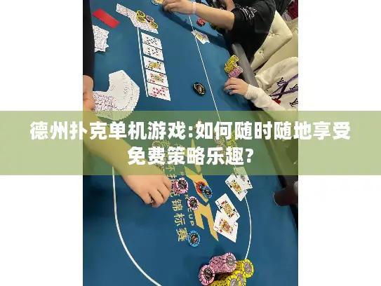 德州扑克单机游戏:如何随时随地享受免费策略乐趣?