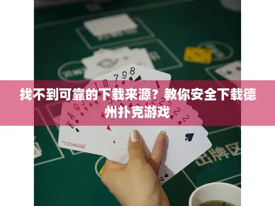 找不到可靠的下载来源？教你安全下载德州扑克游戏
