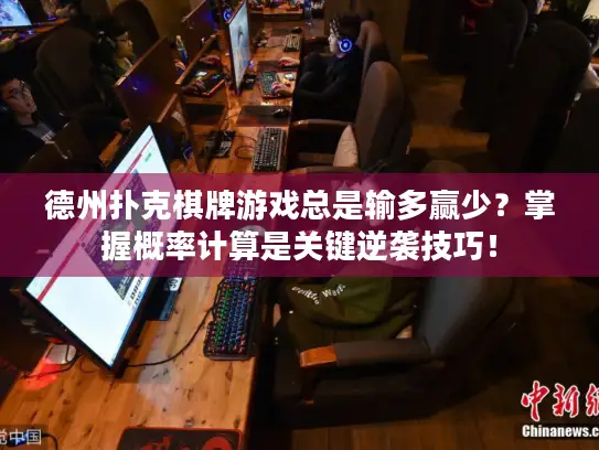 德州扑克棋牌游戏总是输多赢少？掌握概率计算是关键逆袭技巧！