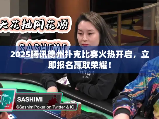 2025腾讯德州扑克比赛火热开启，立即报名赢取荣耀！