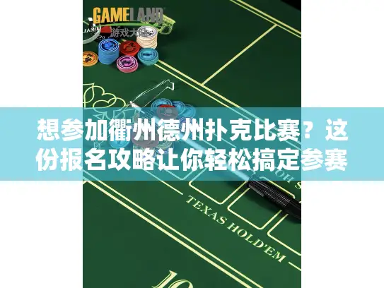 想参加衢州德州扑克比赛?这份报名攻略让你轻松搞定参赛流程 想参加衢州德州扑克比赛?这份报名攻略让你轻松搞定参赛流程
