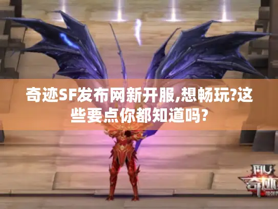奇迹SF发布网新开服,想畅玩?这些要点你都知道吗? 奇迹SF发布网新开服,想畅玩?这些要点你都知道吗?
