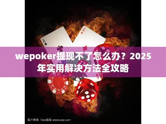 wepoker提现不了怎么办?2025年实用解决方法全攻略 wepoker提现不了怎么办?2025年实用解决方法全攻略