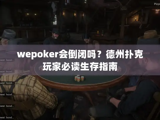 wepoker会倒闭吗？德州扑克玩家必读生存指南