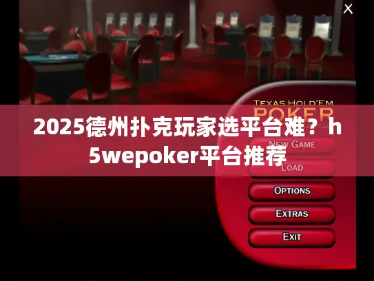2025德州扑克玩家选平台难？h5wepoker平台推荐