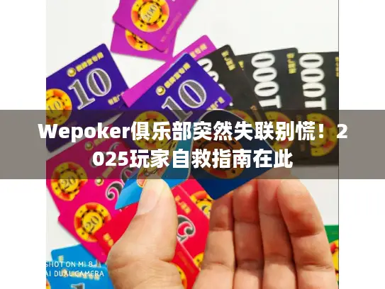 Wepoker俱乐部突然失联别慌!2025玩家自救指南在此 Wepoker俱乐部突然失联别慌!2025玩家自救指南在此