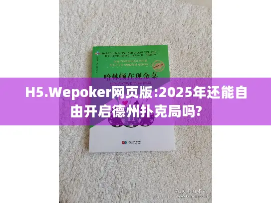 H5.Wepoker网页版:2025年还能自由开启德州扑克局吗? H5.Wepoker网页版:2025年还能自由开启德州扑克局吗?