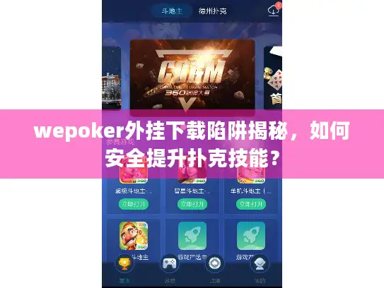 wepoker外挂下载陷阱揭秘，如何安全提升扑克技能？